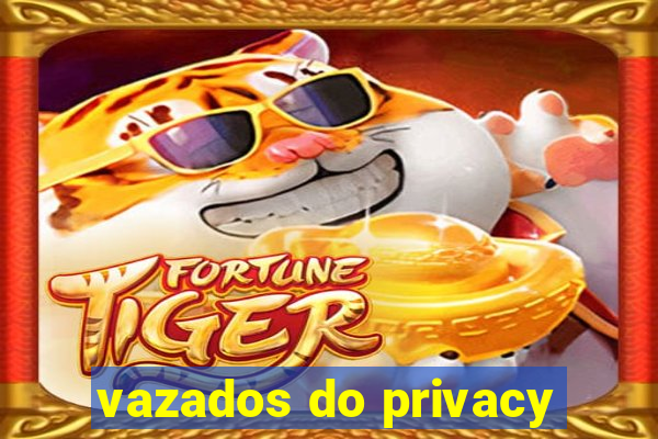 vazados do privacy